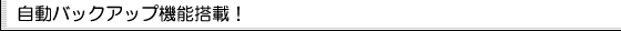 自動バックアップ機能搭載！