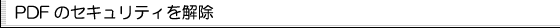 PDFのセキュリティを解除